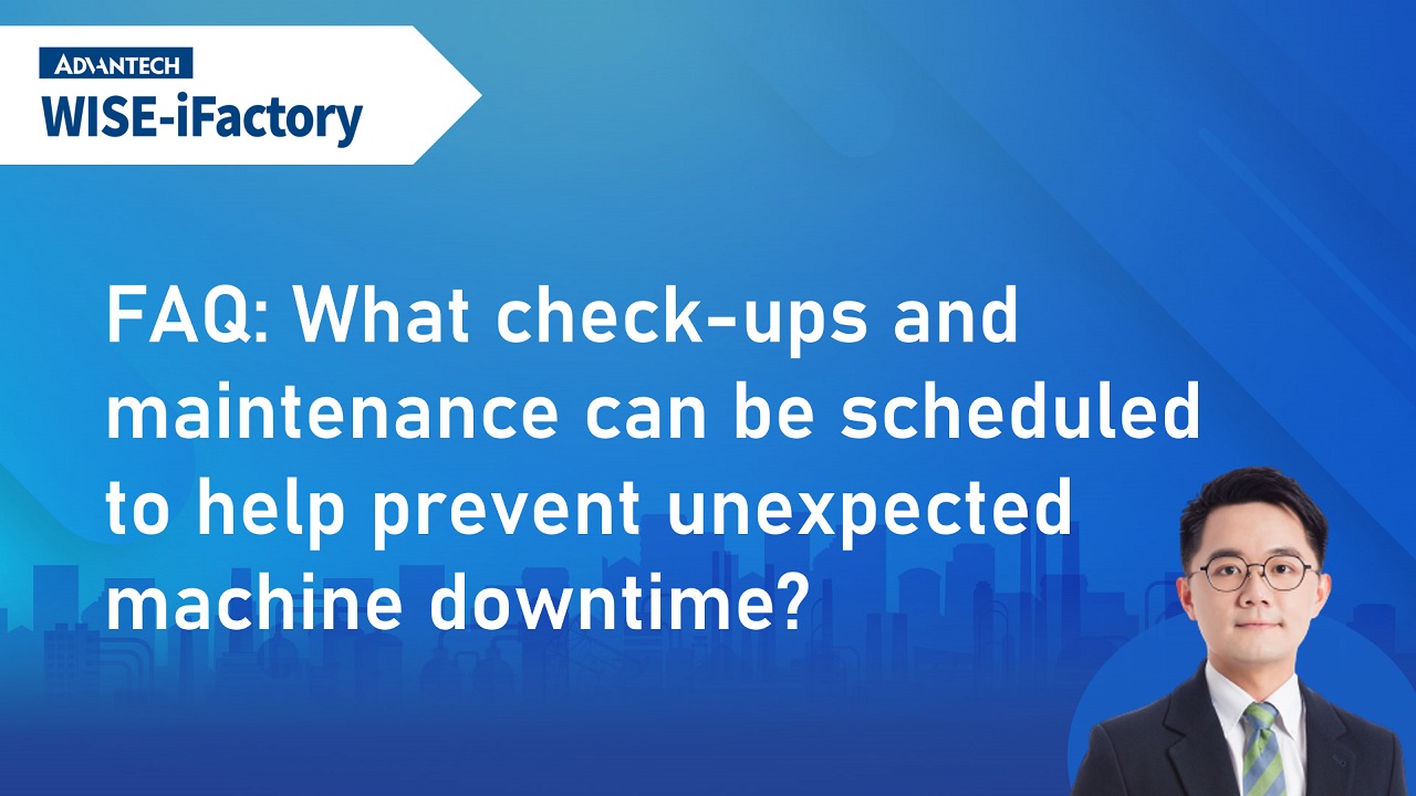 FAQ about iFactoryWorks | 3 What check-ups and maintenance can be scheduled to help prevent unexpected machine downtime?